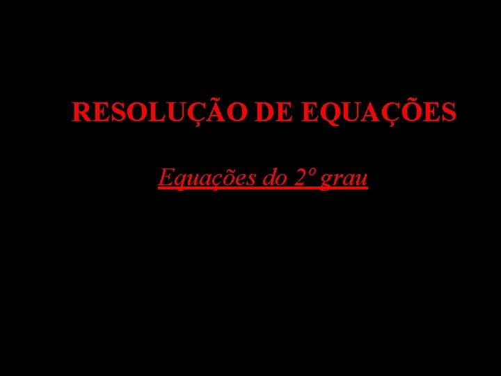 RESOLUÇÃO DE EQUAÇÕES Equações do 2º grau 