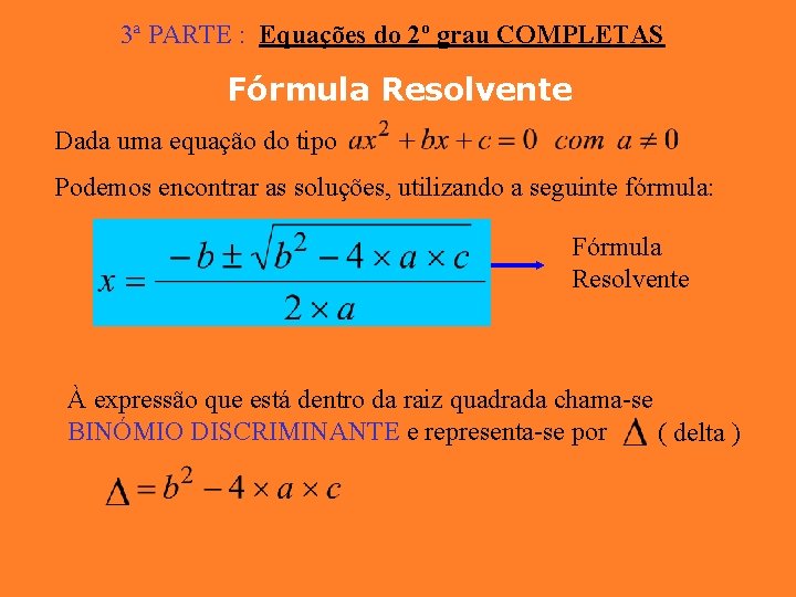 3ª PARTE : Equações do 2º grau COMPLETAS Fórmula Resolvente Dada uma equação do