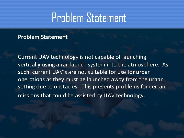 Problem Statement – Problem Statement Current UAV technology is not capable of launching vertically