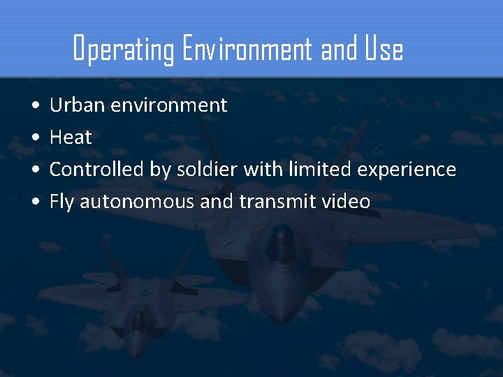 Operating Environment and Use • • Urban environment Heat Controlled by soldier with limited