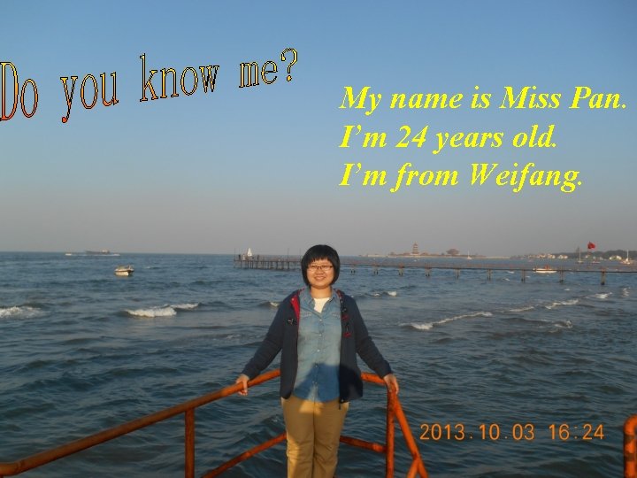 My name is Miss Pan. I’m 24 years old. I’m from Weifang. 