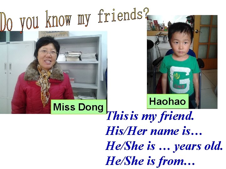 Miss Dong Haohao This is my friend. His/Her name is… He/She is … years