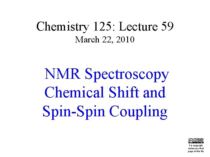 Chemistry 125: Lecture 59 March 22, 2010 NMR Spectroscopy Chemical Shift and Spin-Spin Coupling