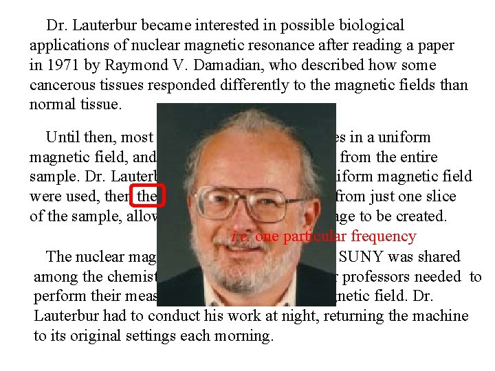 Dr. Lauterbur became interested in possible biological applications of nuclear magnetic resonance after reading
