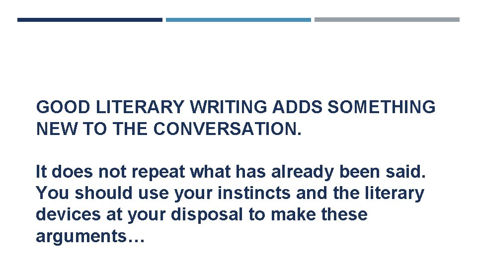 GOOD LITERARY WRITING ADDS SOMETHING NEW TO THE CONVERSATION. It does not repeat what