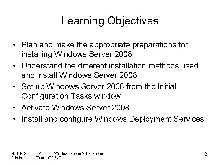 Learning Objectives • Plan and make the appropriate preparations for installing Windows Server 2008