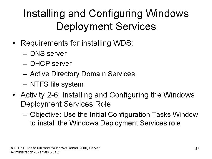 Installing and Configuring Windows Deployment Services • Requirements for installing WDS: – – DNS