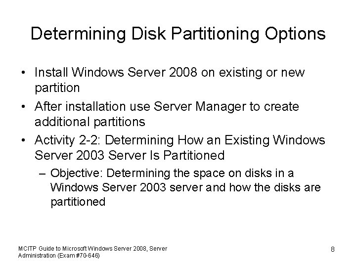 Determining Disk Partitioning Options • Install Windows Server 2008 on existing or new partition