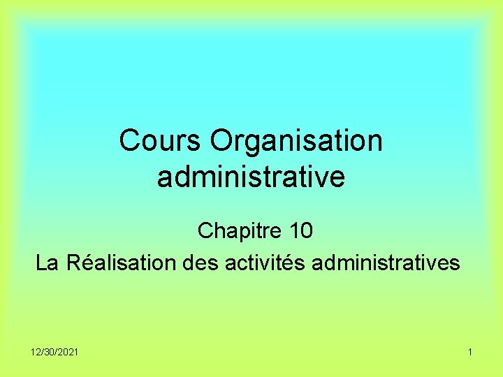 Cours Organisation administrative Chapitre 10 La Réalisation des activités administratives 12/30/2021 1 