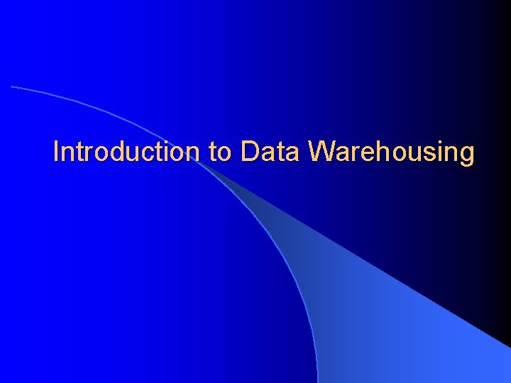 Introduction to Data Warehousing Introduction to Data Warehousing