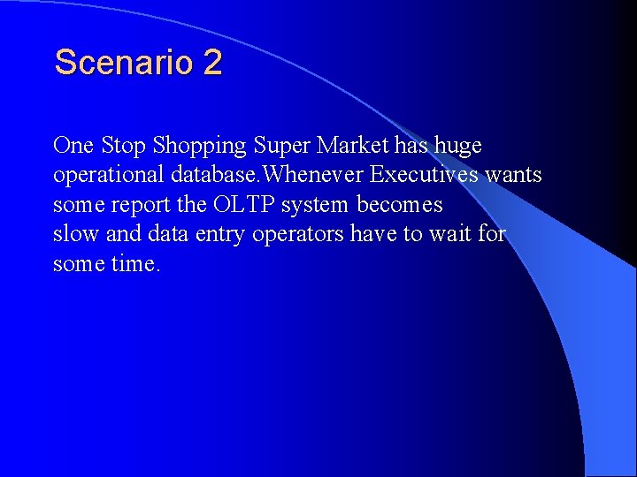 Scenario 2 One Stop Shopping Super Market has huge operational database. Whenever Executives wants Scenario 2 One Stop Shopping Super Market has huge operational database. Whenever Executives wants