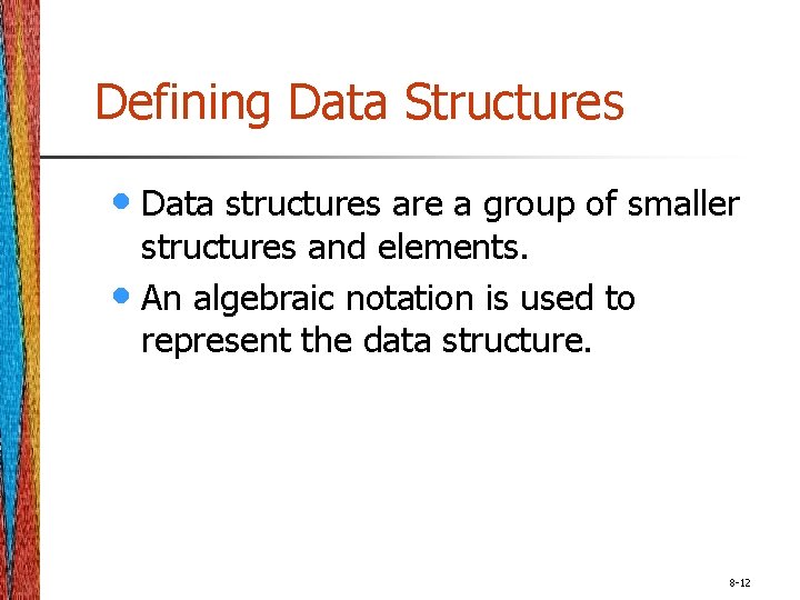 Defining Data Structures • Data structures are a group of smaller structures and elements.