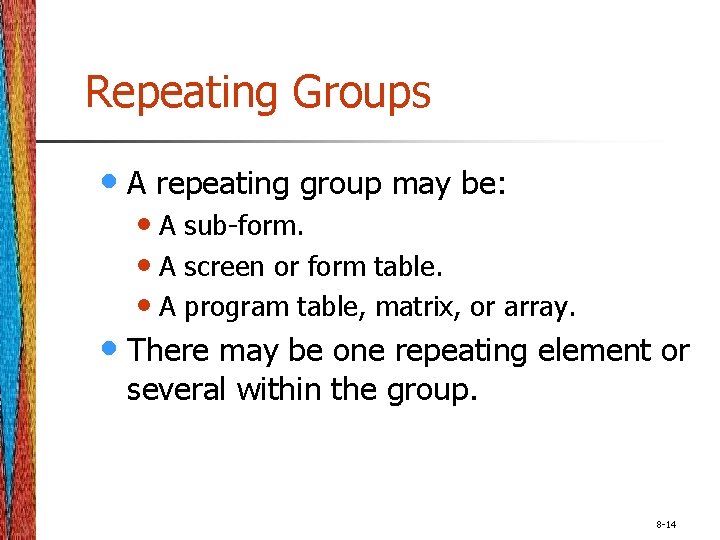 Repeating Groups • A repeating group may be: • A sub-form. • A screen