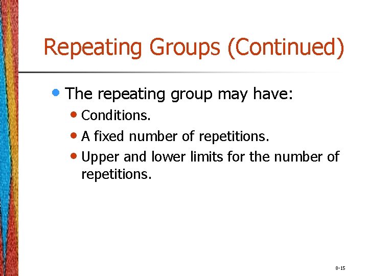 Repeating Groups (Continued) • The repeating group may have: • Conditions. • A fixed