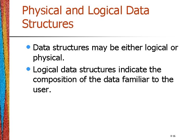 Physical and Logical Data Structures • Data structures may be either logical or physical.