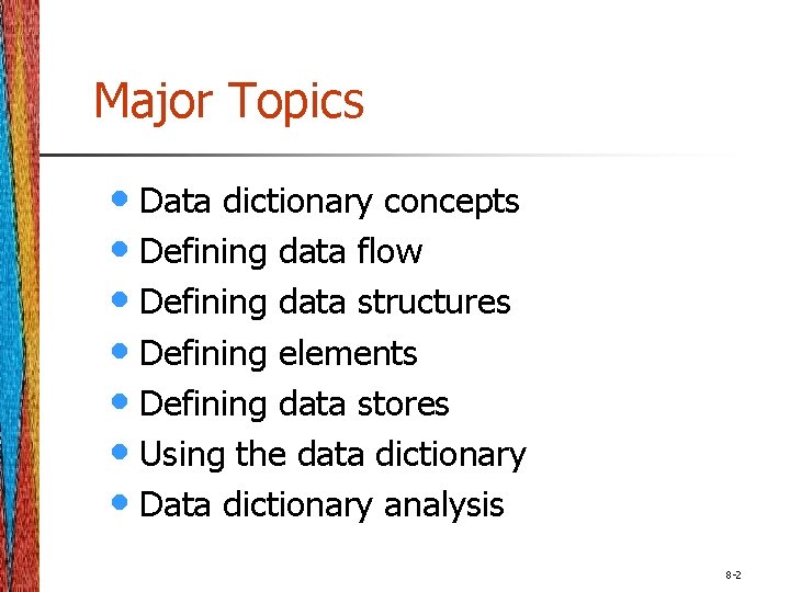 Major Topics • Data dictionary concepts • Defining data flow • Defining data structures Major Topics • Data dictionary concepts • Defining data flow • Defining data structures