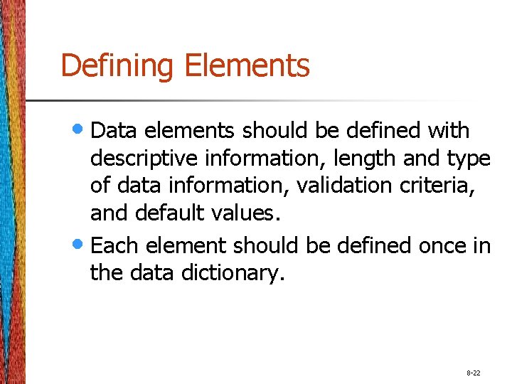 Defining Elements • Data elements should be defined with descriptive information, length and type