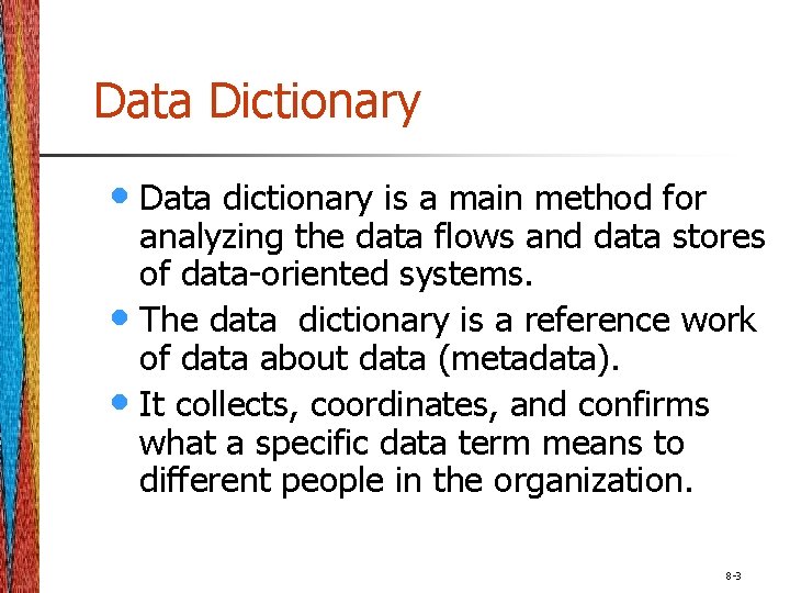 Data Dictionary • Data dictionary is a main method for analyzing the data flows