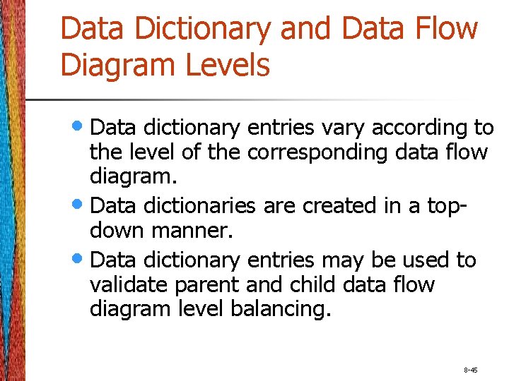 Data Dictionary and Data Flow Diagram Levels • Data dictionary entries vary according to