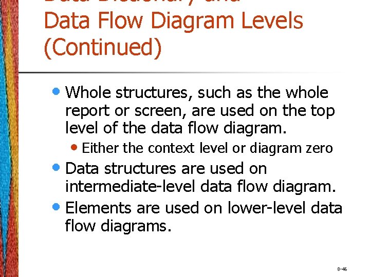 Data Dictionary and Data Flow Diagram Levels (Continued) • Whole structures, such as the