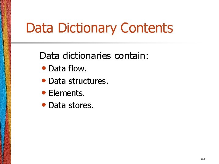 Data Dictionary Contents Data dictionaries contain: • Data flow. • Data structures. • Elements.