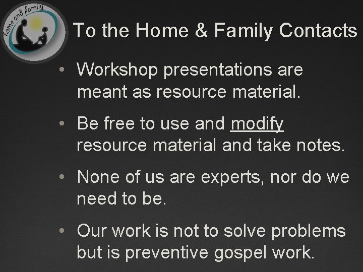 To the Home & Family Contacts • Workshop presentations are meant as resource material.