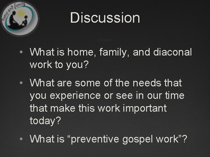 Discussion • What is home, family, and diaconal work to you? • What are