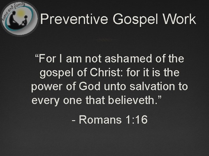 Preventive Gospel Work “For I am not ashamed of the gospel of Christ: for