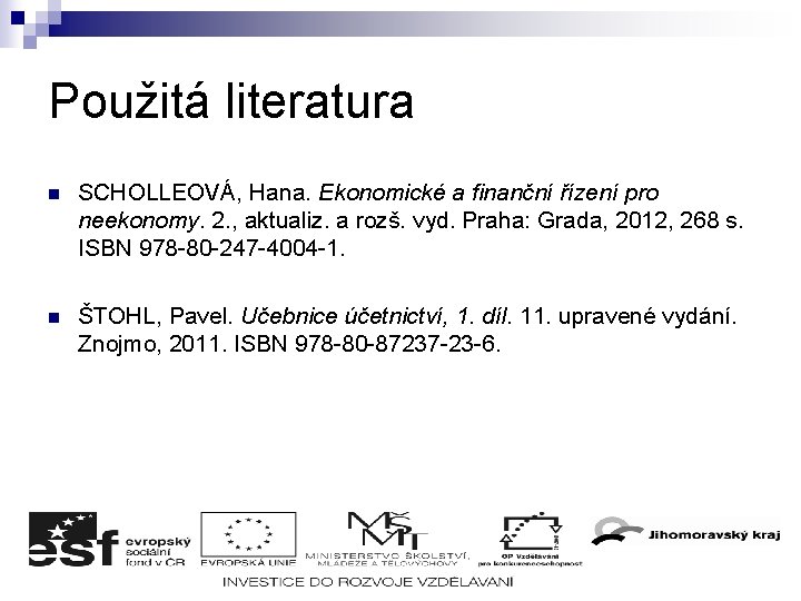 Použitá literatura n SCHOLLEOVÁ, Hana. Ekonomické a finanční řízení pro neekonomy. 2. , aktualiz.