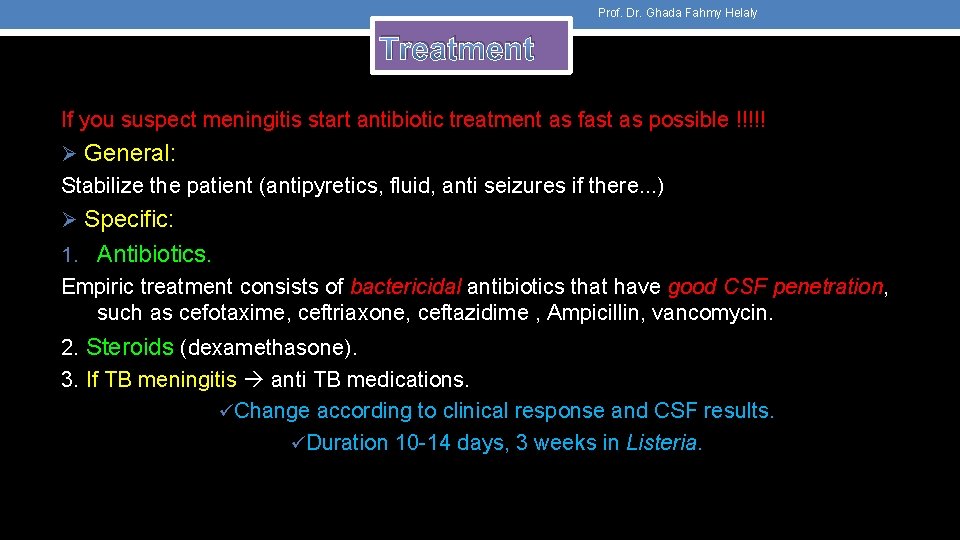 Prof. Dr. Ghada Fahmy Helaly Treatment If you suspect meningitis start antibiotic treatment as