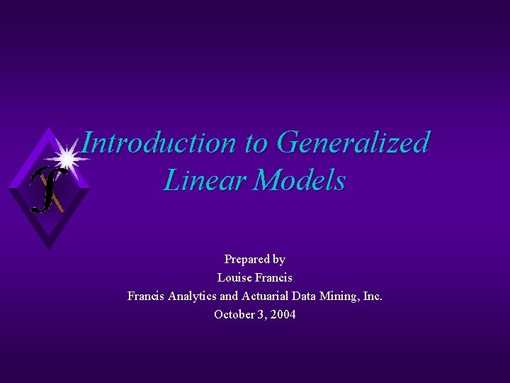 Introduction to Generalized Linear Models Prepared by Louise