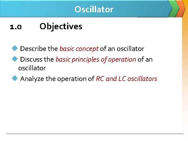 Oscillator 1. 0 Objectives u Describe the basic concept of an oscillator u Discuss