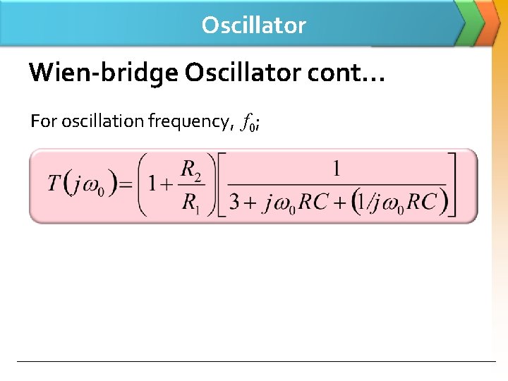 Oscillator Wien-bridge Oscillator cont… For oscillation frequency, f 0; 