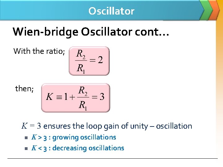 Oscillator Wien-bridge Oscillator cont… With the ratio; then; K = 3 ensures the loop