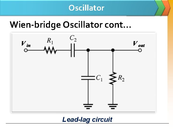 Oscillator Wien-bridge Oscillator cont… Lead-lag circuit 