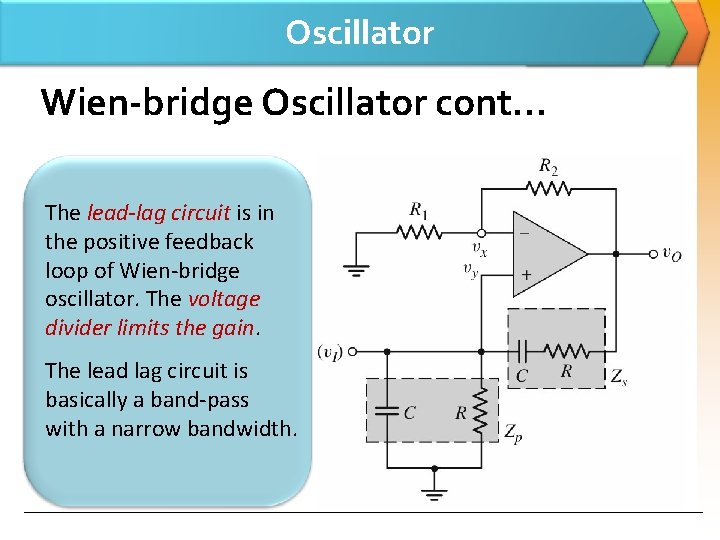 Oscillator Wien-bridge Oscillator cont… The lead-lag circuit is in the positive feedback loop of