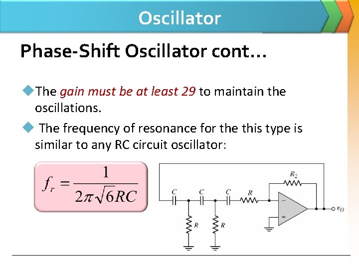 Oscillator Phase-Shift Oscillator cont… u. The gain must be at least 29 to maintain