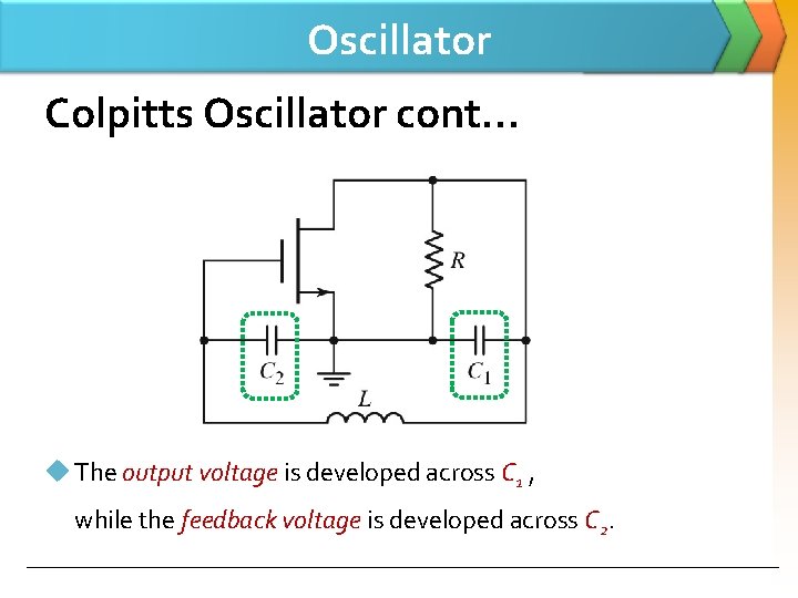 Oscillator Colpitts Oscillator cont… u The output voltage is developed across C 1 ,