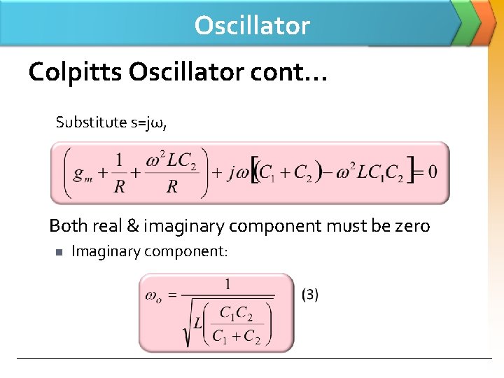 Oscillator Colpitts Oscillator cont… Substitute s=jω, Both real & imaginary component must be zero