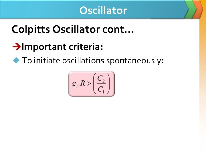 Oscillator Colpitts Oscillator cont… Important criteria: u To initiate oscillations spontaneously: 