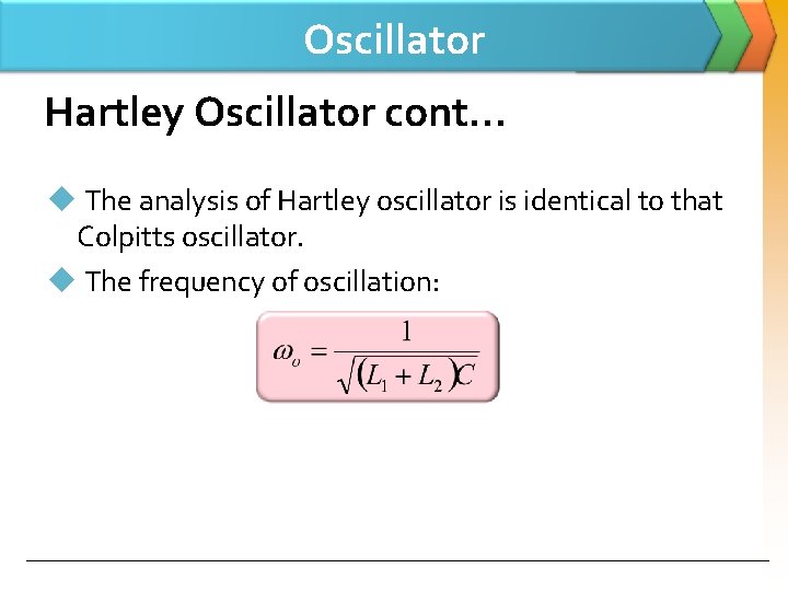 Oscillator Hartley Oscillator cont… u The analysis of Hartley oscillator is identical to that