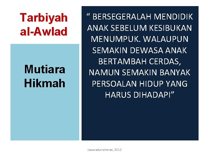 Tarbiyah al-Awlad Mutiara Hikmah “ BERSEGERALAH MENDIDIK ANAK SEBELUM KESIBUKAN MENUMPUK. WALAUPUN SEMAKIN DEWASA