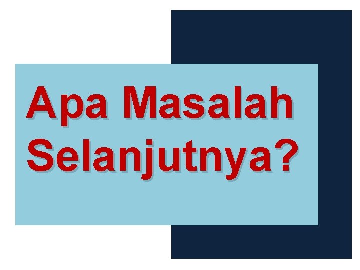 Apa Masalah Selanjutnya? 