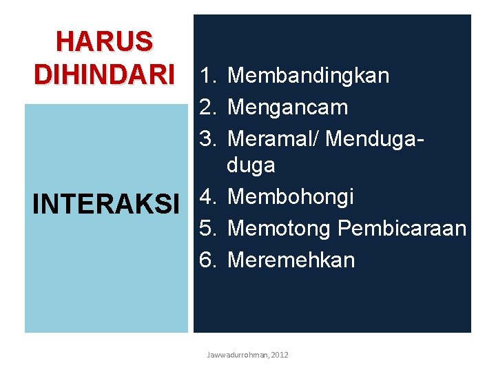 HARUS DIHINDARI 1. 2. 3. INTERAKSI 4. 5. 6. Membandingkan Mengancam Meramal/ Menduga Membohongi