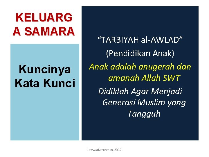 KELUARG A SAMARA Kuncinya Kata Kunci “TARBIYAH al-AWLAD” (Pendidikan Anak) Anak adalah anugerah dan