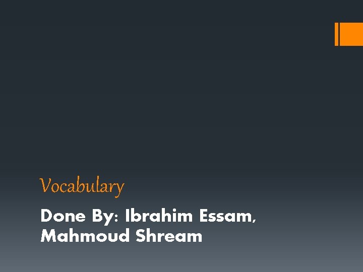 Vocabulary Done By: Ibrahim Essam, Mahmoud Shream 