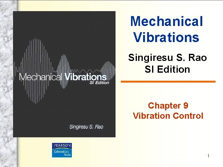 Mechanical Vibrations Singiresu S. Rao SI Edition Chapter 9 Vibration Control 1 