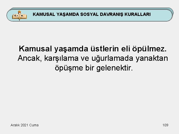 KAMUSAL YAŞAMDA SOSYAL DAVRANIŞ KURALLARI Kamusal yaşamda üstlerin eli öpülmez. Ancak, karşılama ve uğurlamada