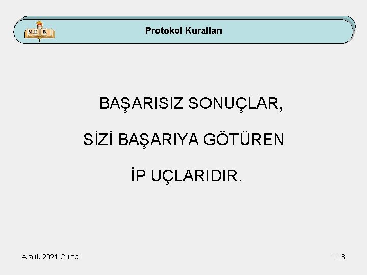 Protokol Kuralları BAŞARISIZ SONUÇLAR, SİZİ BAŞARIYA GÖTÜREN İP UÇLARIDIR. Aralık 2021 Cuma 118 