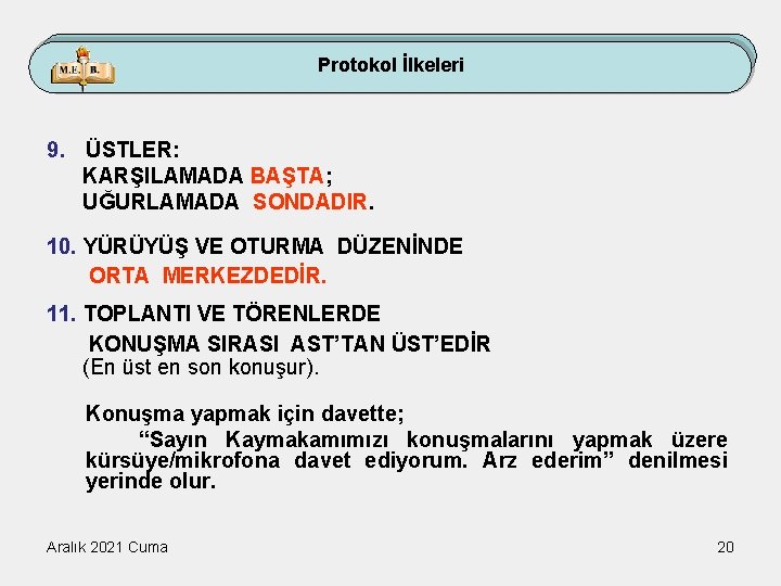 Protokol İlkeleri 9. ÜSTLER: KARŞILAMADA BAŞTA; UĞURLAMADA SONDADIR. 10. YÜRÜYÜŞ VE OTURMA DÜZENİNDE ORTA